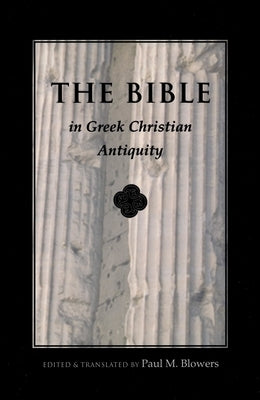 Bible in Greek Christian Antiquity by Blowers, Paul