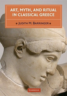 Art, Myth, and Ritual in Classical Greece by Barringer, Judith M.