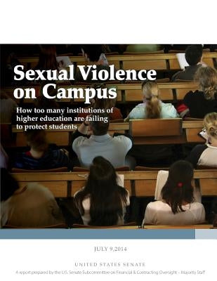 Sexual Violence on Campus: How too many institutions of higher education are failing to protect students by U. S. Senate Subcommittee on Financial &