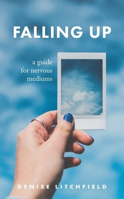 Falling Up: A Guide For Nervous Mediums by Litchfield, Denise