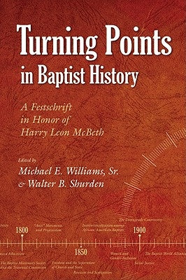 Turning Points in Baptist History: A Festschrift in Honor of Harry Leon McBeth by Walter, Shurden