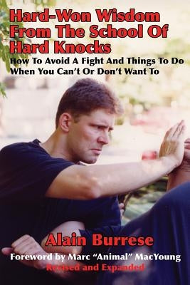 Hard-Won Wisdom From The School Of Hard Knocks (Revised and Expanded): How To Avoid A Fight And Things To Do When You Can't Or Don't Want To by Burrese, Alain