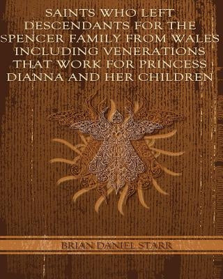Saints Who Left Descendents For the Spencer Family From Wales Including Venerations That Work for Princess Dianna and Her Children by Starr, Brian Daniel