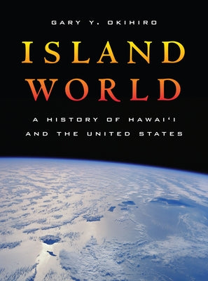 Island World: A History of Hawai'i and the United Statesvolume 8 by Okihiro, Gary Y.