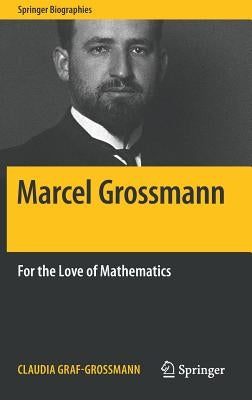 Marcel Grossmann: For the Love of Mathematics by Graf-Grossmann, Claudia
