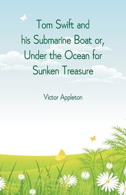 Tom Swift and his Submarine Boat or, Under the Ocean for Sunken Treasure by Appleton, Victor