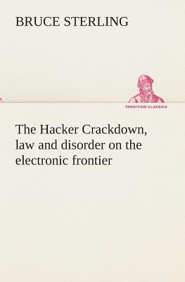 The Hacker Crackdown, law and disorder on the electronic frontier by Sterling, Bruce