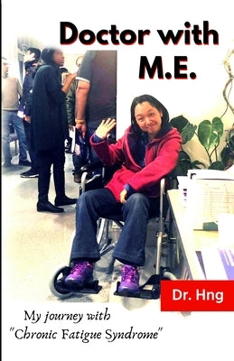 Doctor with M.E.: My journey with "Chronic Fatigue Syndrome" by Hng, K. N.