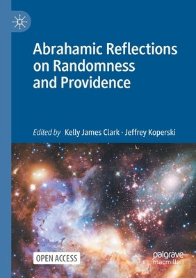 Abrahamic Reflections on Randomness and Providence by Clark, Kelly James