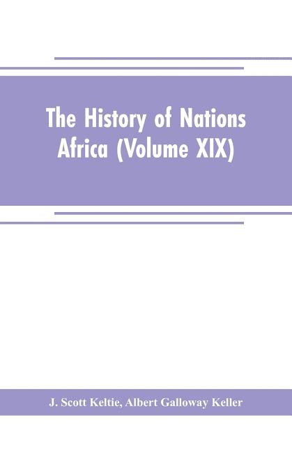 The History of Nations Africa (Volume XIX) by Scott Keltie, J.