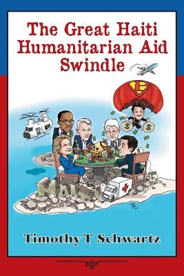The Great Haiti Humanitarian Aid Swindle by Schwartz, Timothy T.