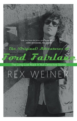The (Original) Adventures of Ford Fairlane: The Long Lost Rock N' Roll Detective Stories by Weiner, Rex