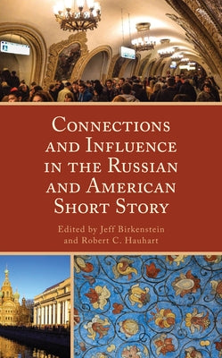 Connections and Influence in the Russian and American Short Story by Birkenstein, Jeff