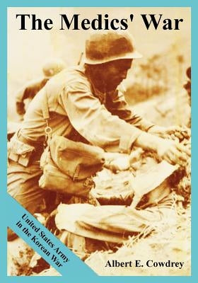 The Medics' War: United States Army in the Korean War by Cowdrey, Albert E.