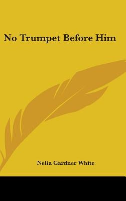 No Trumpet Before Him by White, Nelia Gardner
