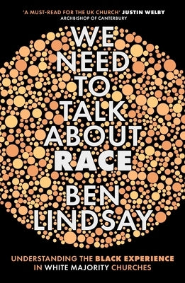 We Need to Talk about Race: Understanding the Black Experience in White Majority Churches by Lindsay, Ben