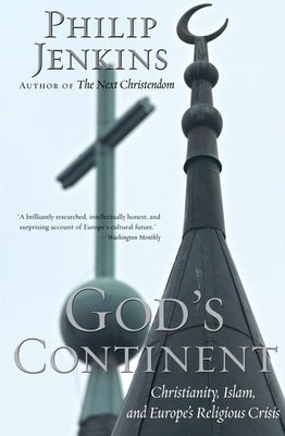 God's Continent: Christianity, Islam, and Europe's Religious Crisis by Jenkins, Philip