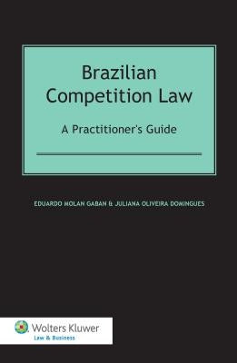 Brazilian Competition Law: A Practitioner's Guide: A Practitioner's Guide by Molan Gaban, Eduardo