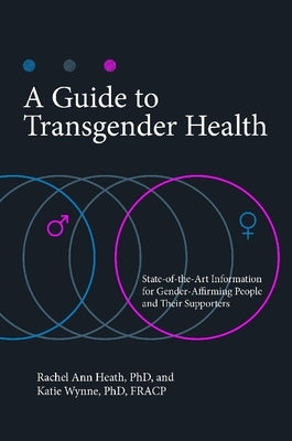 A Guide to Transgender Health: State-Of-The-Art Information for Gender-Affirming People and Their Supporters by Heath, Rachel Ann