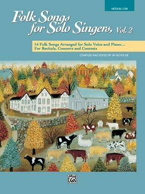 Folk Songs for Solo Singers, Vol 2: 14 Folk Songs Arranged for Solo Voice and Piano for Recitals, Concerts, and Contests (Medium Low Voice) by Althouse, Jay