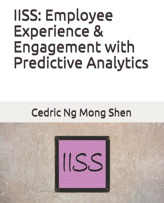 Iiss: Employee Experience & Engagement with Predictive Analytics by Ng, Mong Shen