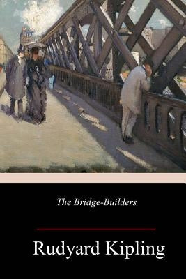 The Bridge-Builders by Kipling, Rudyard