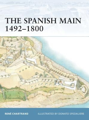 The Spanish Main 1492-1800 by Chartrand, René