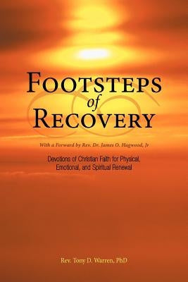 Footsteps of Recovery: Devotions of Christian Faith for Physical, Emotional, and Spiritual Renewal by Warren Ph. D., Tony D.