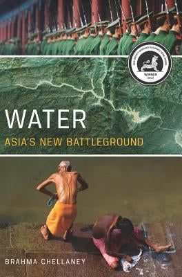 Water: Asia's New Battleground by Chellaney, Brahma