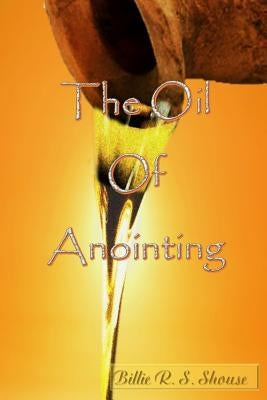 The Oil of Anointing by Shouse, Billie R. S.