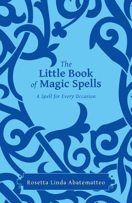 The Little Book of Magic Spells: A Spell For Every Occasion by Abatematteo, Rosetta Linda