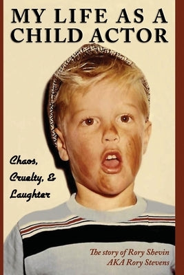 My Life as a Child Actor: Chaos, Cruelty, & Laughter by Shevin, Rory
