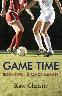 Game Time: Book Two of Girls of Summer by Christie, Kate