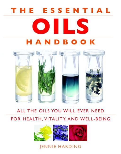 Essential Oils Handbook: All the Oils You Will Ever Need for Health, Vitality and Well-Being by Harding, Jennie