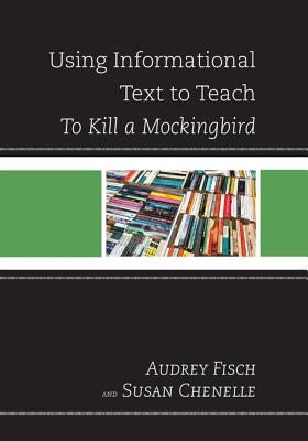 Using Informational Text to Teach To Kill A Mockingbird by Chenelle, Susan