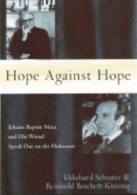 Hope Against Hope: Johann Baptist Metz and Elie Wiesel Speak Out on the Holocaust by Schuster, Ekkehard
