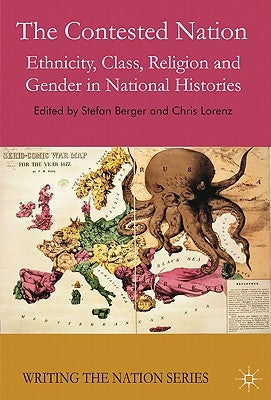 The Contested Nation: Ethnicity, Class, Religion and Gender in National Histories by Berger, S.