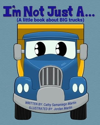 I'm Not Just A...: (A little book about BIG trucks) by Martin, Jordan