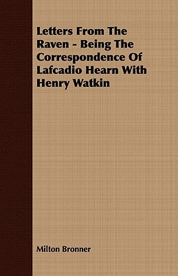 Letters from the Raven - Being the Correspondence of Lafcadio Hearn with Henry Watkin by Bronner, Milton