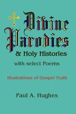 Divine Parodies & Holy Histories: With Select Poems by Hughes, Paul
