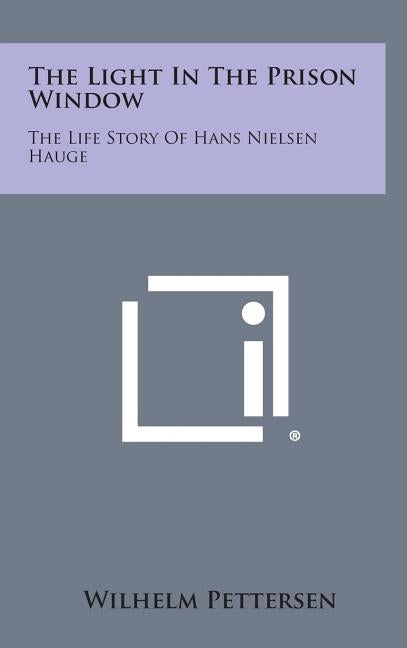 The Light in the Prison Window: The Life Story of Hans Nielsen Hauge by Pettersen, Wilhelm
