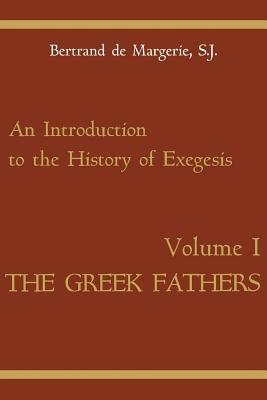 An Introduction to the History of Exegesis, Vol 1: Greek Fathers by De Margerie, Bertrand