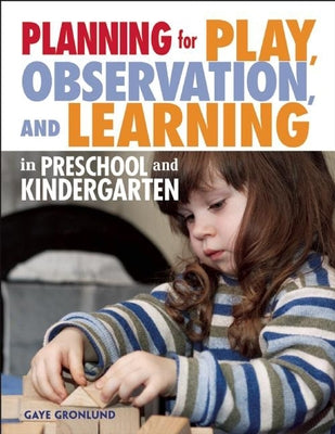 Planning for Play, Observation, and Learning in Preschool and Kindergarten by Gronlund, Gaye