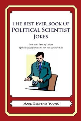 The Best Ever Book of Political Scientist Jokes: Lots and Lots of Jokes Specially Repurposed for You-Know-Who by Young, Mark Geoffrey