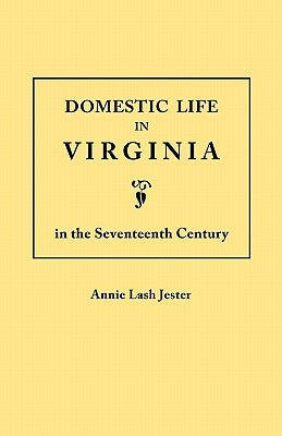 Domestic Life in Virginia in the Seventeenth Century by Jester, Annie Lash