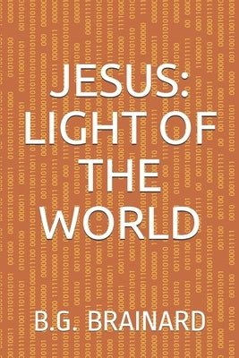 Jesus: Light of the World by Brainard, B. G.