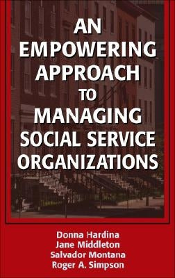 An Empowering Approach to Managing Social Service Organizations by Hardina, Donna