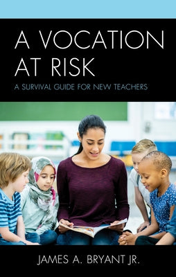 A Vocation at Risk: A Survival Guide for New Teachers by Bryant, James A., Jr.