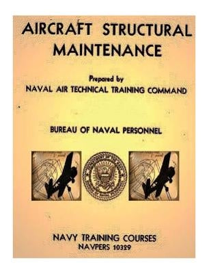 Aircraft Structural Maintenance, NAVPERS 10329 by: Bureau of Naval Personnel by Personnel, Bureau Of Naval