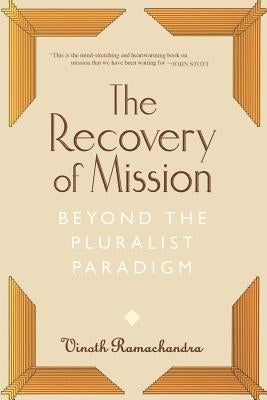The Recovery of Mission: Beyond the Pluralist Paradigm by Ramachandra, Vinoth